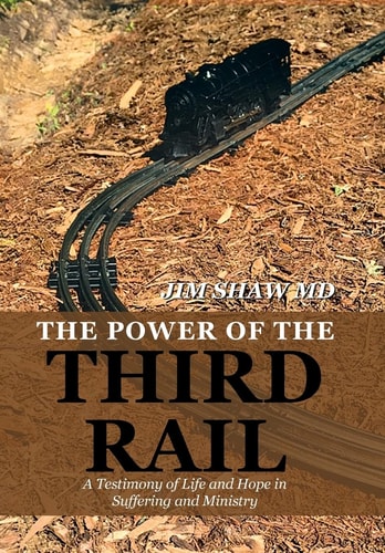The Power of the Third Rail A Testimony of Life and Hope in Suffering and Ministry