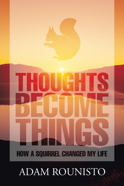 Thoughts Become Things: How a Squirrel Changed My Life