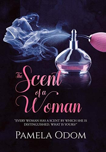 The Scent of a Woman "Every Woman Has a Scent by which She is Distinguished. What is Yours?"