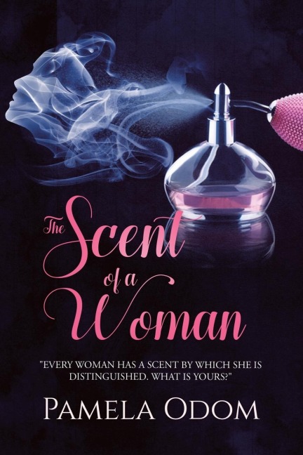 The Scent of a Woman: Every woman has a scent by which she is distinguished. What is yours?