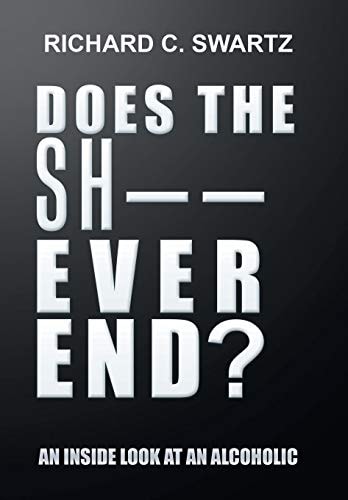 Does the Sh-- Ever End? An Inside Look at an Alcoholic