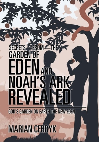 Secrets-from-the Garden of Eden and Noah's Ark Revealed God's Garden on Earth the New Eden