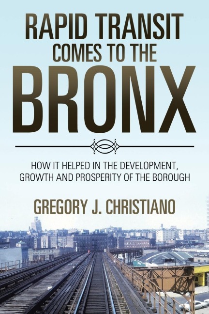 Rapid Transit Comes to the Bronx: How It Helped in the Development, Growth and Prosperity of the Borough