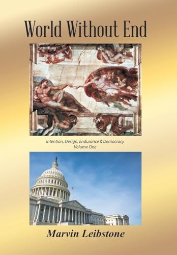 World Without End An Essay Re. Intention, Design, Endurance & Democracy - Volume One