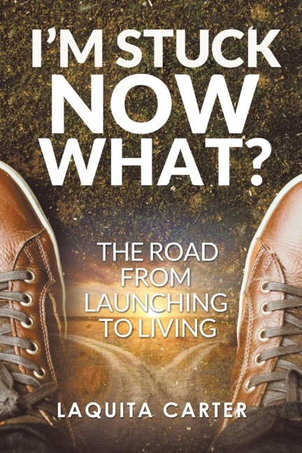 Im Stuck . . . Now What?: The Road from Launching to Living