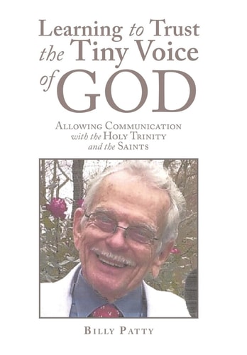 Learning to Trust the Tiny Voice of God Allowing Communication with the Holy Trinity and the Saints