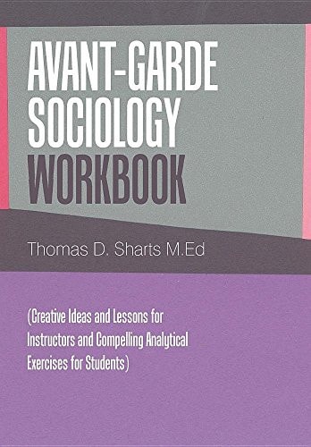 Avant-Garde Sociology Workbook (Creative Ideas and Lessons for Instructors and Compelling Analytical Exercises for Students)