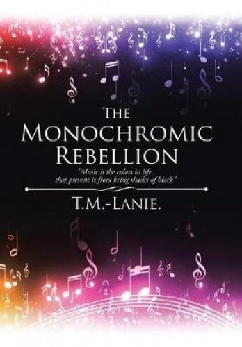 The Monochromic Rebellion Music is the Colors in Life that Prevent it from Being Shades of Black