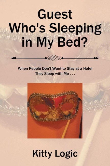 Guest WhoS Sleeping in My Bed?: When People DonT Want to Stay at a Hotel They Sleep with Me . . .