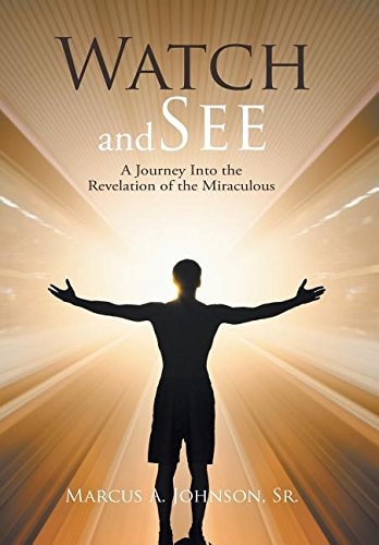 Watch and See A Journey Into the Revelation of the Miraculous
