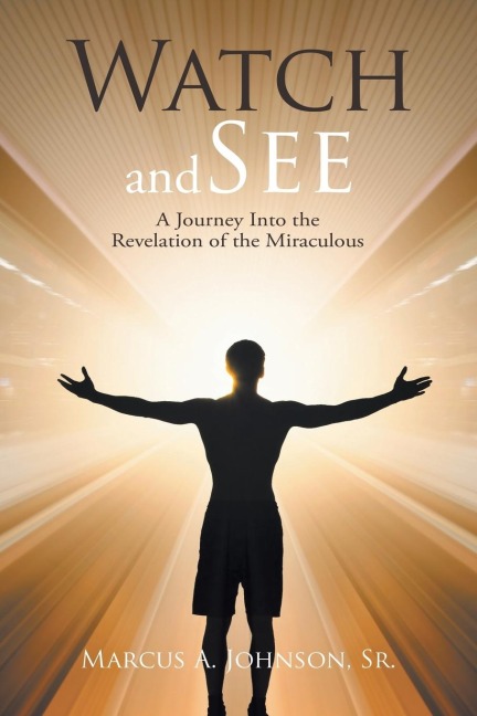 Watch and See: A Journey Into the Revelation of the Miraculous