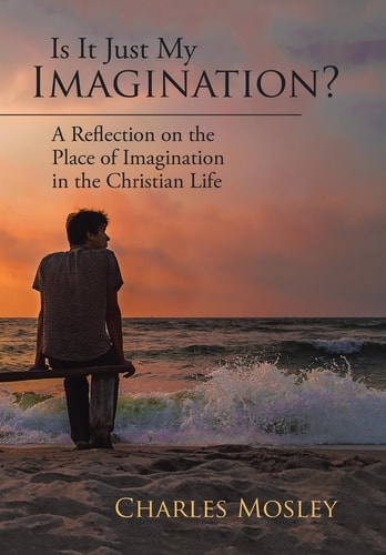 Is It Just My Imagination? A Reflection on the Place of Imagination in the Christian Life