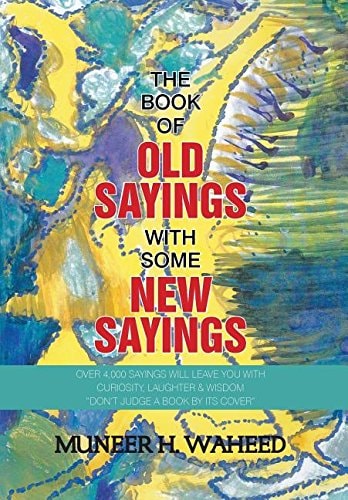 The Book of Old Sayings with Some New Sayings Over 3,000 Sayings Will Leave You with Curiosity, Laughter & Wisdom "Don't Judge a Book by Its Cover"