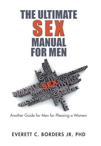 The Ultimate Sex Manual for Men Another Guide for Men for Pleasing a Women