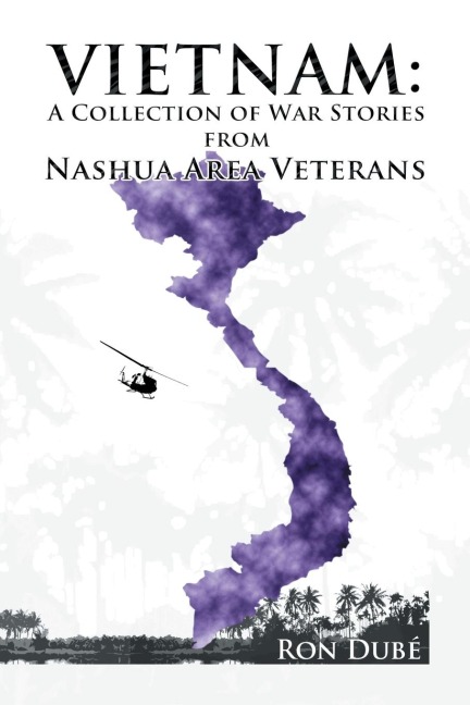 Vietnam: A Collection of War Stories From Nashua Veterans