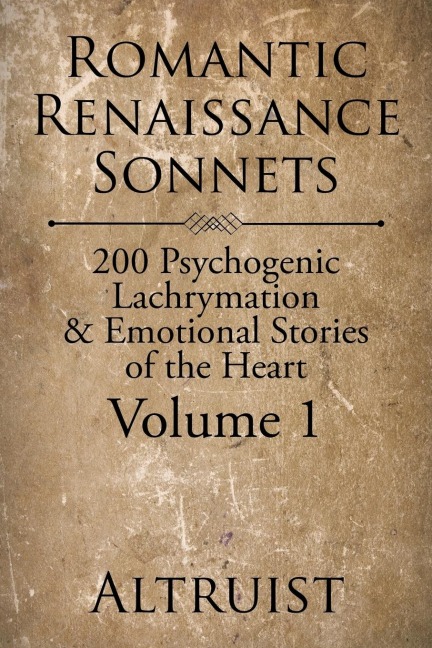 Romantic Renaissance Sonnets: 200 Psychogenic Lachrymation & Emotional Stories of the Heart Volume 1