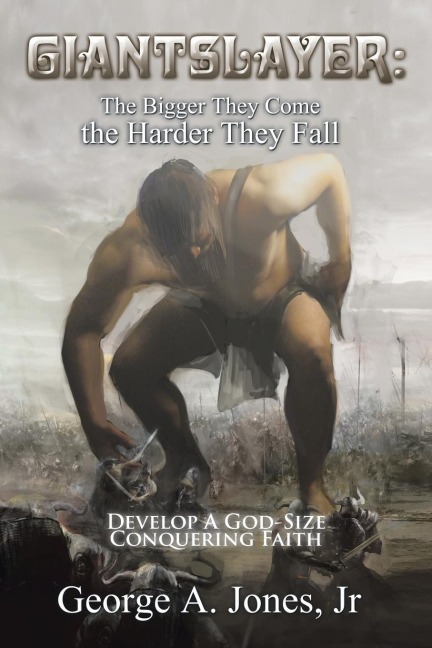 Giantslayer: the Bigger They Come the Harder They Fall: Develop a God-Size Conquering Faith