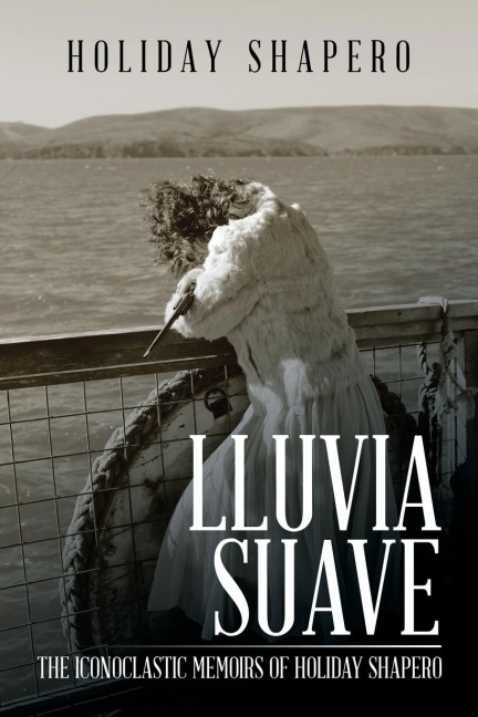 Lluvia Suave: The Iconoclastic Memoirs of Holiday Shapero Book Three
