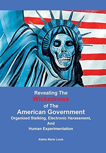 Revealing the Wickedness of the American Government Organized Stalking, Electronic Harassment, and Human Experimentation