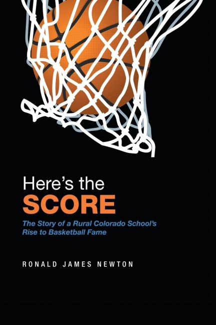 HereS the Score: The Story of a Rural Colorado SchoolS Rise to Basketball Fame