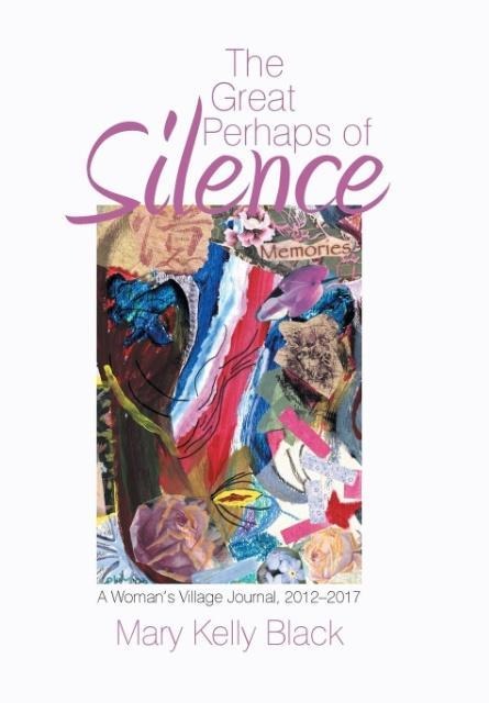 The Great Perhaps of Silence: A WomanS Village Journal, 2012-2017