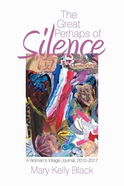 The Great Perhaps of Silence: A WomanS Village Journal, 2012-2017