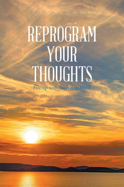 Reprogram Your Thoughts: Fire-Up with Success in Mind