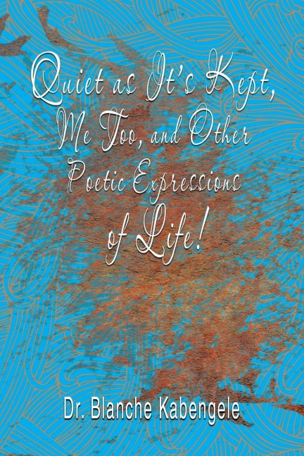Quiet as ItS Kept, Me Too, and Other Poetic Expressions of Life!