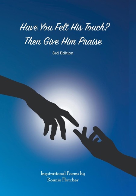 Have You Felt His Touch? Then Give Him Praise-3Rd Edition: Inspirational Poems
