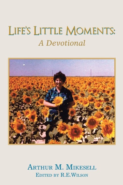 Lifes Little Moments: A Devotional by Arthur M. Mikesell