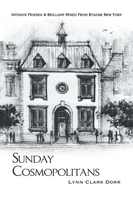 Sunday Cosmopolitans: Sunday Cosmopolitans, Intimate Friends & Brilliant Minds from Bygone New York