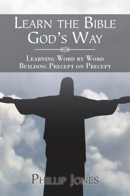 Learn the Bible GodS Way: Learning Word by Word, Building Precept on Precept