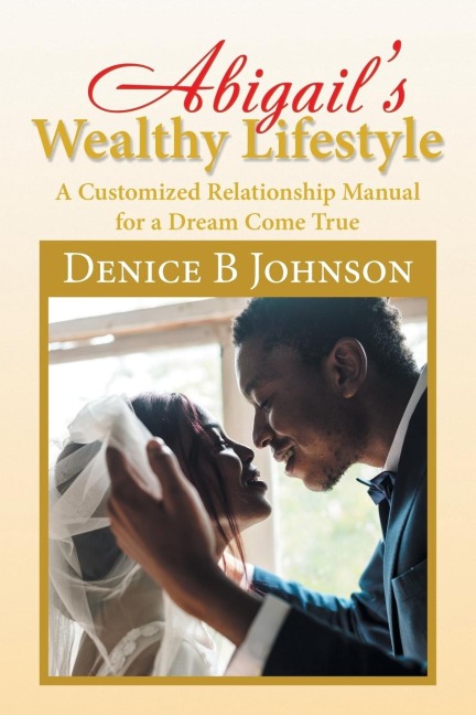 AbigailS Wealthy Lifestyle: A Customized Relationship Manual for a Dream Come True