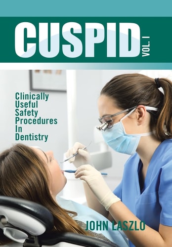 Cuspid Volume 1 Clinically Useful Safety Procedures in Dentistry