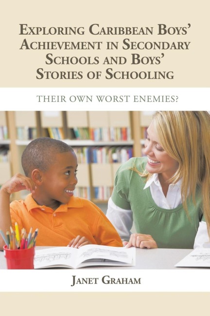 EXPLORING CARIBBEAN BOYS ACHIEVEMENT IN SECONDARY EDUCATION: AND BOYS STORIES OF SCHOOLING: THEIR OWN WORST ENEMIES?
