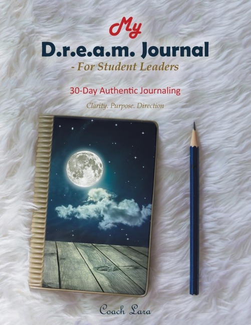 My D.R.E.A.M. Journal-For Student Leaders: 30 Day Authentic Journaling-Clarity. Purpose. Direction