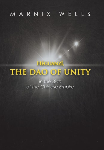 Héguanzî, the Dao of Unity Linking Politics, Philosophy and Religion in Ancient China