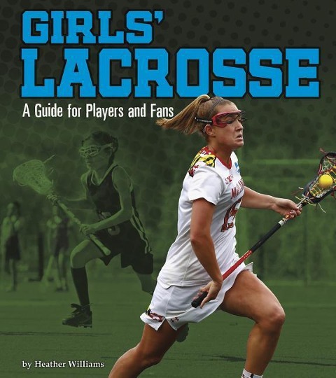 Girls Lacrosse: A Guide for Players and Fans