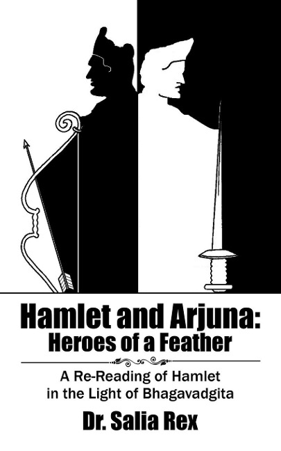 Hamlet and Arjuna: Heroes of a Feather: A Re-Reading of Hamlet in the Light of Bhagavadgita