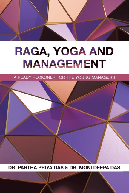RAGA, YOGA AND MANAGEMENT: A Ready Reckoner for the Young Managers