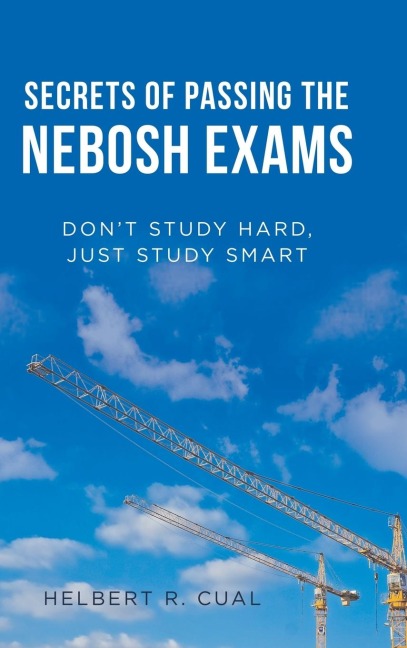 Secrets of Passing the Nebosh Exams: DonT Study Hard, Just Study Smart