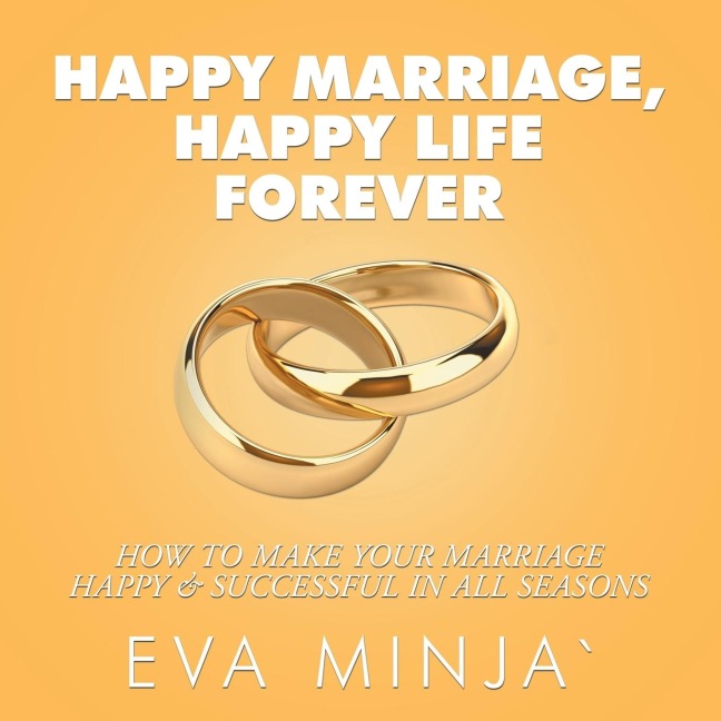 Happy Marriage, Happy Life Forever: How to Make Your Marriage Happy & Successful in All Seasons