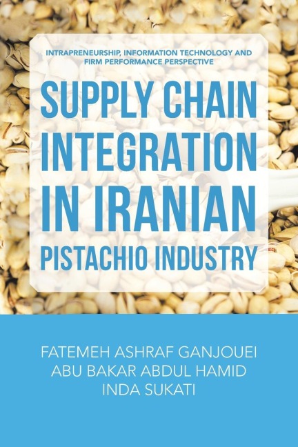 Supply Chain Integration in Iranian Pistachio Industry: Intrapreneurship, Information Technology and Firm Performance Perspective