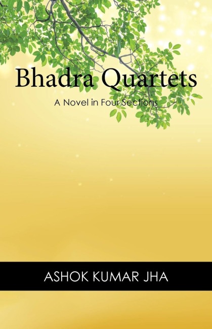 Bhadra Quartets: A Novel in Four Sections