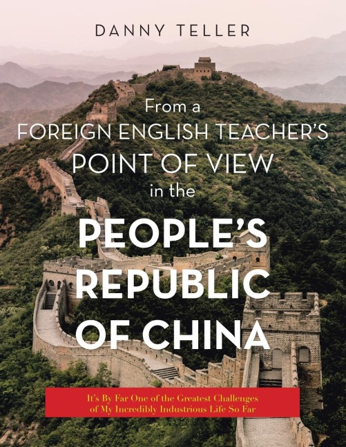 From a Foreign English Teachers Point of View in the Peoples Republic of China: Its by Far One of the Greatest Challenges of My Incredibly Industrious Life so Far