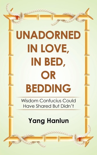 Unadorned in Love, in Bed, or Bedding: Wisdom Confucius Could Have Shared but Didnt