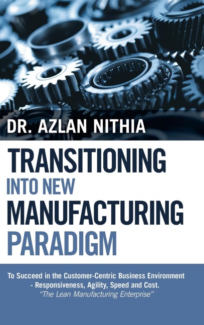 Transitioning into New Manufacturing Paradigm: To Succeed in the Customer Centric Business Environment-Agility, Speed and Responsiveness. The Lean Manufacturing Enterprise