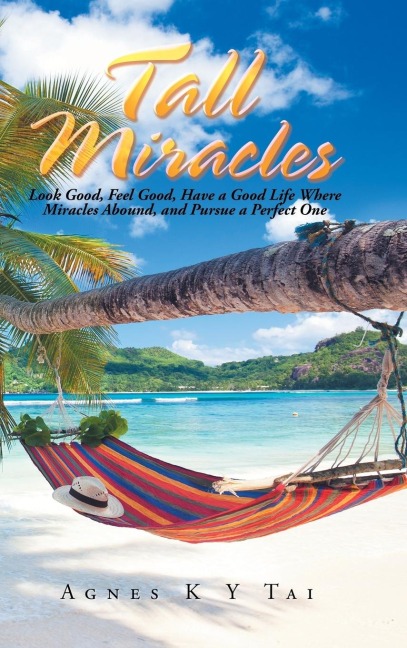 Tall Miracles: Look Good, Feel Good, Have a Good Life Where Miracles Abound, and Pursue a Perfect One