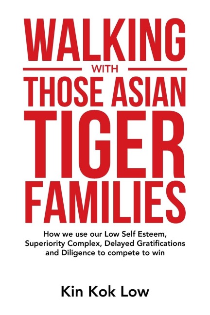 Walking with Those Asian Tiger Families: How We Use Our Low Self Esteem, Superiority Complex, Delayed Gratifications and Diligence to Compete to Win