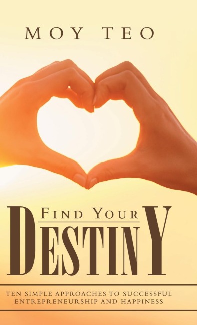 Find Your Destiny: Ten   Simple Approaches  to Successful Entrepreneurship and Happiness